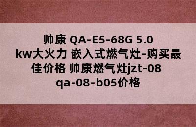 帅康 QA-E5-68G 5.0kw大火力 嵌入式燃气灶-购买最佳价格 帅康燃气灶jzt-08 qa-08-b05价格